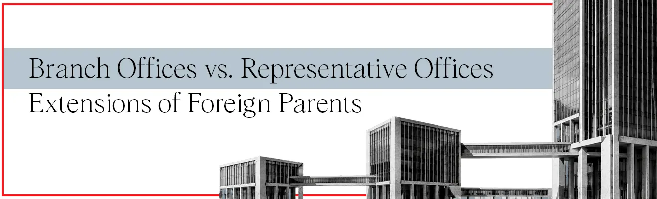 Branch Offices vs. Representative Offices: Extensions of Foreign Parents