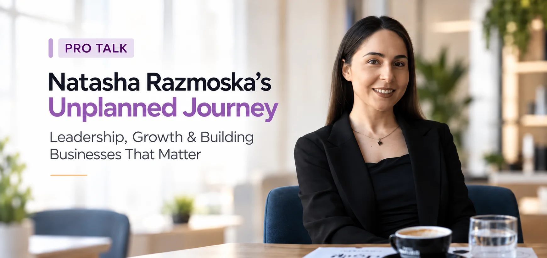 From an Intern to CEO: Natasha Razmoska’s Unplanned Journey of Leadership, Growth & Building Businesses That Matter