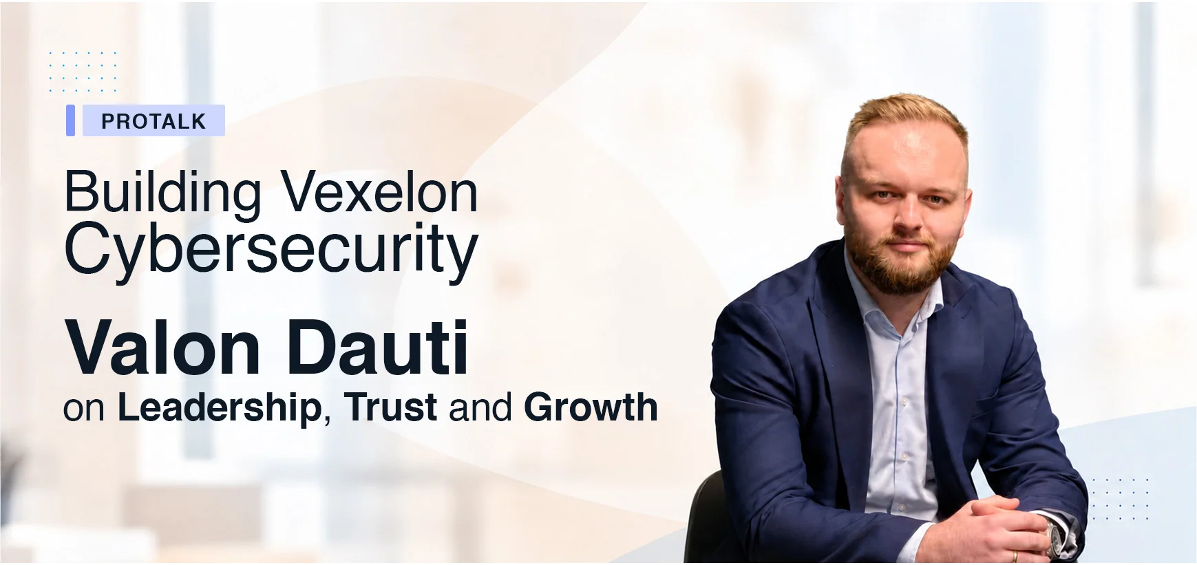 Building Vexelon Cybersecurity: Valon Dauti on Leadership, Trust and Growth
